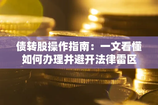 北京债转股操作指南：一文看懂如何办理并避开法律雷区