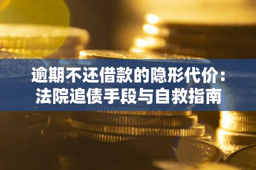 北京逾期不还借款的隐形代价：法院追债手段与自救指南