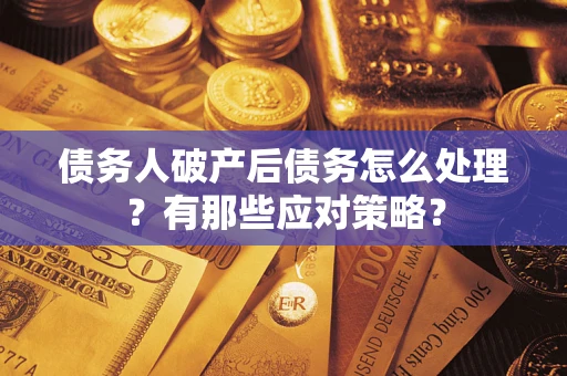 北京债务人破产后债务怎么处理？有那些应对策略？