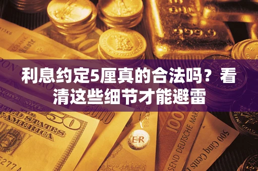 北京利息约定5厘真的合法吗？看清这些细节才能避雷