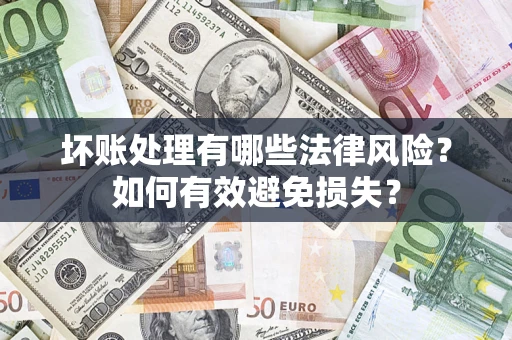 北京坏账处理有哪些法律风险？如何有效避免损失？